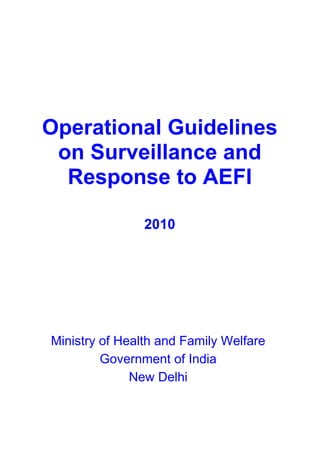 Operational Guidelines
 on Surveillance and
  Response to AEFI

                2010




Ministry of Health and Family Welfare
         Government of India
              New Delhi
 