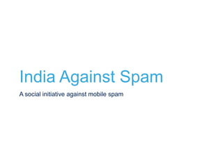 India Against Spam
A social initiative against mobile spam
 
