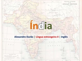 Índia
Alexandre Durão | Língua estrangeira II | Inglês

 