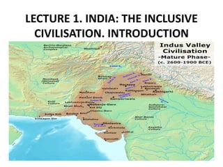 LECTURE 1. INDIA: THE INCLUSIVE
CIVILISATION. INTRODUCTION
 