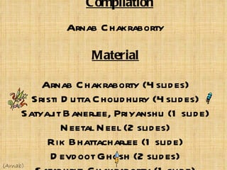 Credits Animation, Visual Effects and Compilation Arnab Chakraborty Material Arnab Chakraborty (4 slides) Sristi Dutta Choudhury (4 slides) Satyajit Banerjee, Priyanshu (1 slide) Neetal Neel (2 slides) Rik Bhattacharjee (1 slide) Devdoot Ghosh (2 slides) Satadhriti Chakraborty (1 slide) Special Thanks Dr. Aziz Banerjee Dr. Debashish Mazumder (Author’s of ABS economics) (Arnab) 