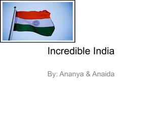 Incredible India

By: Ananya & Anaida
 
