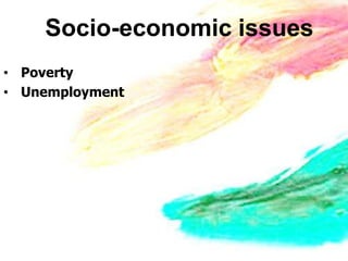 Socio-economic issues
• Poverty
• Unemployment
 