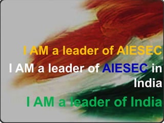 I AM a leader of AIESEC
I AM a leader of AIESEC in
                       India
   I AM a leader of India
 