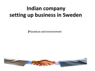 24
Indian company
setting up business in Sweden
ƒProcedure and environment
 