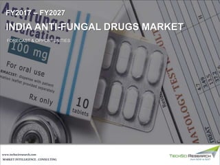 MARKET INTELLIGENCE . CONSULTING
www.techsciresearch.com
FY2017 – FY2027
INDIA ANTI-FUNGAL DRUGS MARKET
FORECAST & OPPORTUNITIES
 
