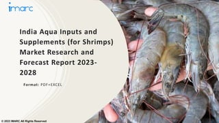 India Aqua Inputs and
Supplements (for Shrimps)
Market Research and
Forecast Report 2023-
2028
Format: PDF+EXCEL
© 2023 IMARC All Rights Reserved
 