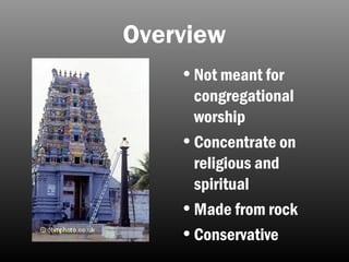 Overview
•Not meant for
congregational
worship
•Concentrate on
religious and
spiritual
•Made from rock
•Conservative
 