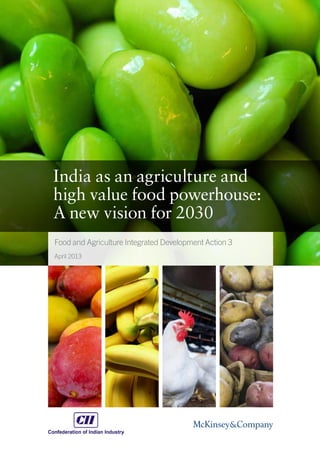 India as an agriculture and
high value food powerhouse:
A new vision for 2030
Food and Agriculture Integrated Development Action 3
April 2013
 