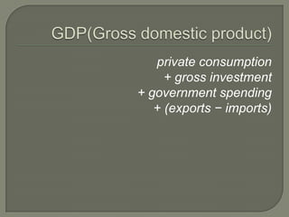 private consumption
+ gross investment
+ government spending
+ (exports − imports)
 