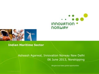 >>> Back to index
Indian Maritime Sector
Asheesh Agarwal, Innovation Norway New Delhi
06 June 2013, Norshipping
 