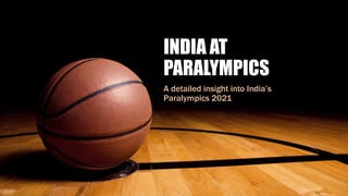INDIA AT
PARALYMPICS
A detailed insight into India’s
Paralympics 2021
 