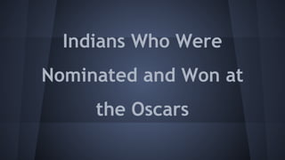 Indians Who Were
Nominated and Won at
the Oscars

 