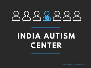 INDIA AUTISM
CENTER
indiaautismcenter.org
 