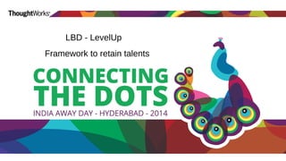 LBD - LevelUp 
Framework to retain talents 
 
