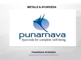 METALS & AYURVEDA PUNARNAVA AYURVEDA www.punarnava-ayurveda.com 