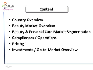 • Country Overview
• Beauty Market Overview
• Beauty & Personal Care Market Segmentation
• Compliances / Operations
• Pricing
• Investments / Go-to-Market Overview
10/1/2015 2
Content
 
