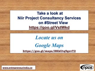 Take a look at
Niir Project Consultancy Services
on #Street View
https://goo.gl/VstWkd
www.entrepreneurindia.co
Locate us on
Google Maps
https://goo.gl/maps/BKkUtq9gevT2
 