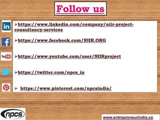 https://www.linkedin.com/company/niir-project-
consultancy-services
https://www.facebook.com/NIIR.ORG
https://www.youtube.com/user/NIIRproject
https://twitter.com/npcs_in
 https://www.pinterest.com/npcsindia/
www.entrepreneurindia.co
Follow us
 