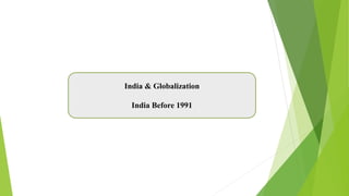 India & Globalization
India Before 1991
 