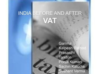 INDIA BEFORE AND AFTER

VAT
Garima
Kalpesh Rathod
Prasasthi
Tandon
Pooja Kumari
Sachin Katudia
Sushant Verma

 