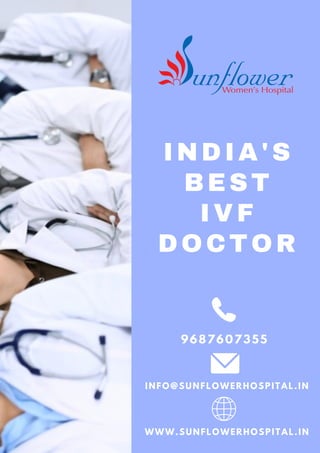INDIA'S
BEST
IVF
DOCTOR
9687607355
INFO@SUNFLOWERHOSPITAL.IN
WWW.SUNFLOWERHOSPITAL.IN
 