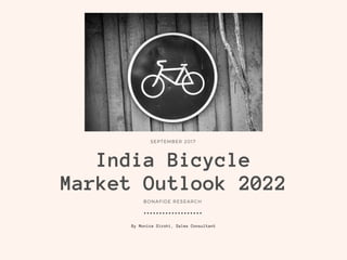 India Bicycle
Market Outlook 2022
SEPTEMBER 2017
BONAFIDE RESEARCH
By Monica Sirohi, Sales Consultant
 