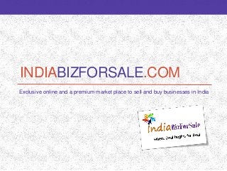INDIABIZFORSALE.COM
Exclusive online and a premium market place to sell and buy businesses in India
 