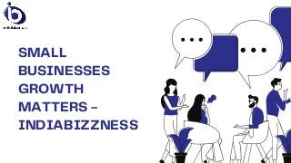 SMALL
BUSINESSES
GROWTH
MATTERS -
INDIABIZZNESS
 