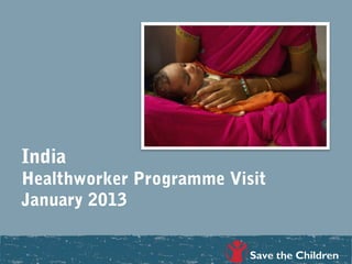 India
Healthworker Programme Visit
January 2013
 