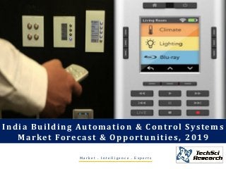 M a r k e t . I n t e l l i g e n c e . E x p e r t s
India Building Automation & Control Systems
Market Forecast & Opportunities, 2019
 