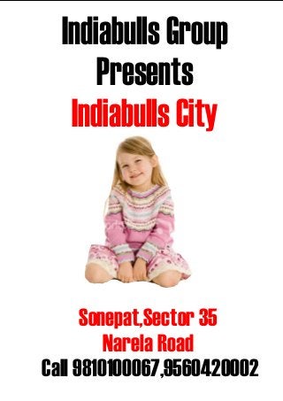 Indiabulls Group
      Presents
   Indiabulls City




      Sonepat,Sector 35
         Narela Road
Call 9810100067,9560420002
 