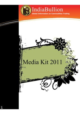 IndiaBullion
       Global Information on Commodities Trading




    Media Kit 2011




1
 