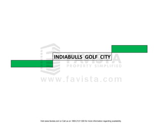 INDIABULLS  GOLF  CITY

Visit www.favista.com or Call us on 1800 2121 000 for more information regarding availability.

 