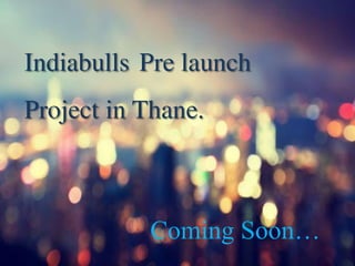 Indiabulls Pre launch
Project in Thane.
Coming Soon…
 