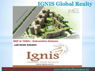 IGNIS Global Realty




Call Today 9540545454, 8826247247 www.indiabullsenigma.in
 