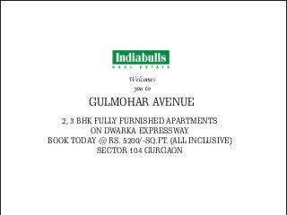 GULMOHAR AVENUE
Welcomes
you to
2, 3 BHK FULLY FURNISHED APARTMENTS
ON DWARKA EXPRESSWAY
BOOK TODAY @ RS. 5200/-SQ.FT. (ALL INCLUSIVE)
SECTOR 104 GURGAON
 
