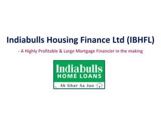 Indiabulls Housing Finance Ltd (IBHFL)
- A Highly Profitable & Large Mortgage Financier in the making
 