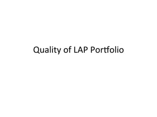 Quality	
  of	
  LAP	
  Por/olio	
  
 