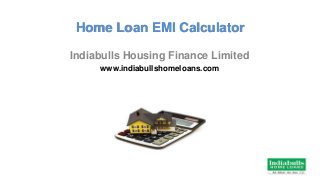 Home Loan EMI Calculator
Indiabulls Housing Finance Limited
www.indiabullshomeloans.com
 