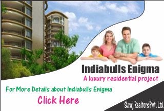 Indiabulls Enigma
                             A luxury residential project
For More Details about Indiabulls Enigma
           Click Here                       Suraj Realtors Pvt. Ltd.
 
