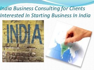 India Business Consulting for Clients
Interested In Starting Business In India
 