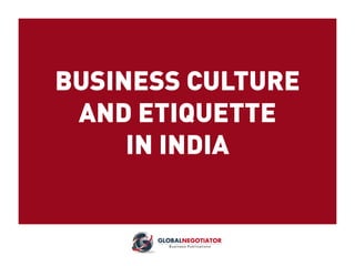 BUSINESS CULTURE
AND ETIQUETTE
IN INDIA
 