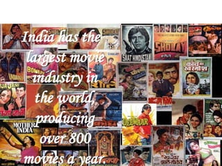 India has the
largest movie
industry in
the world,
producing
over 800
movies a year.
 