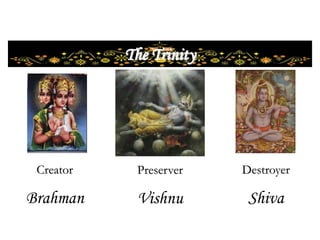 Destroyer
Shiva
Preserver
Vishnu
Creator
Brahman
The Trinity
 