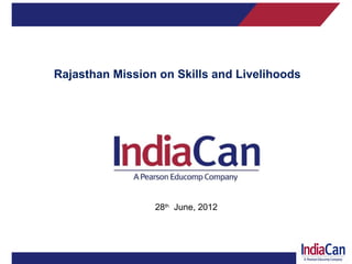 Rajasthan Mission on Skills and Livelihoods

28th June, 2012

Company Confidential
1

 