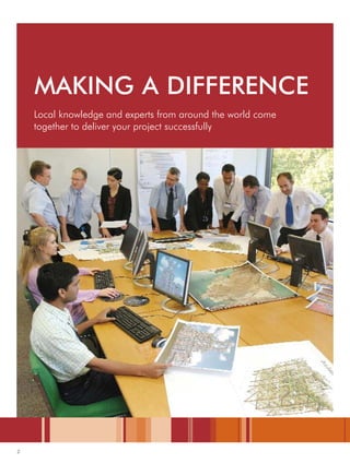 2
MAKING A DIFFERENCE
Local knowledge and experts from around the world come
together to deliver your project successfully
 