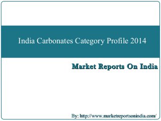 Market Reports On IndiaMarket Reports On India
India Carbonates Category Profile 2014
By: http://www.marketreportsonindia.com/By: http://www.marketreportsonindia.com/
 