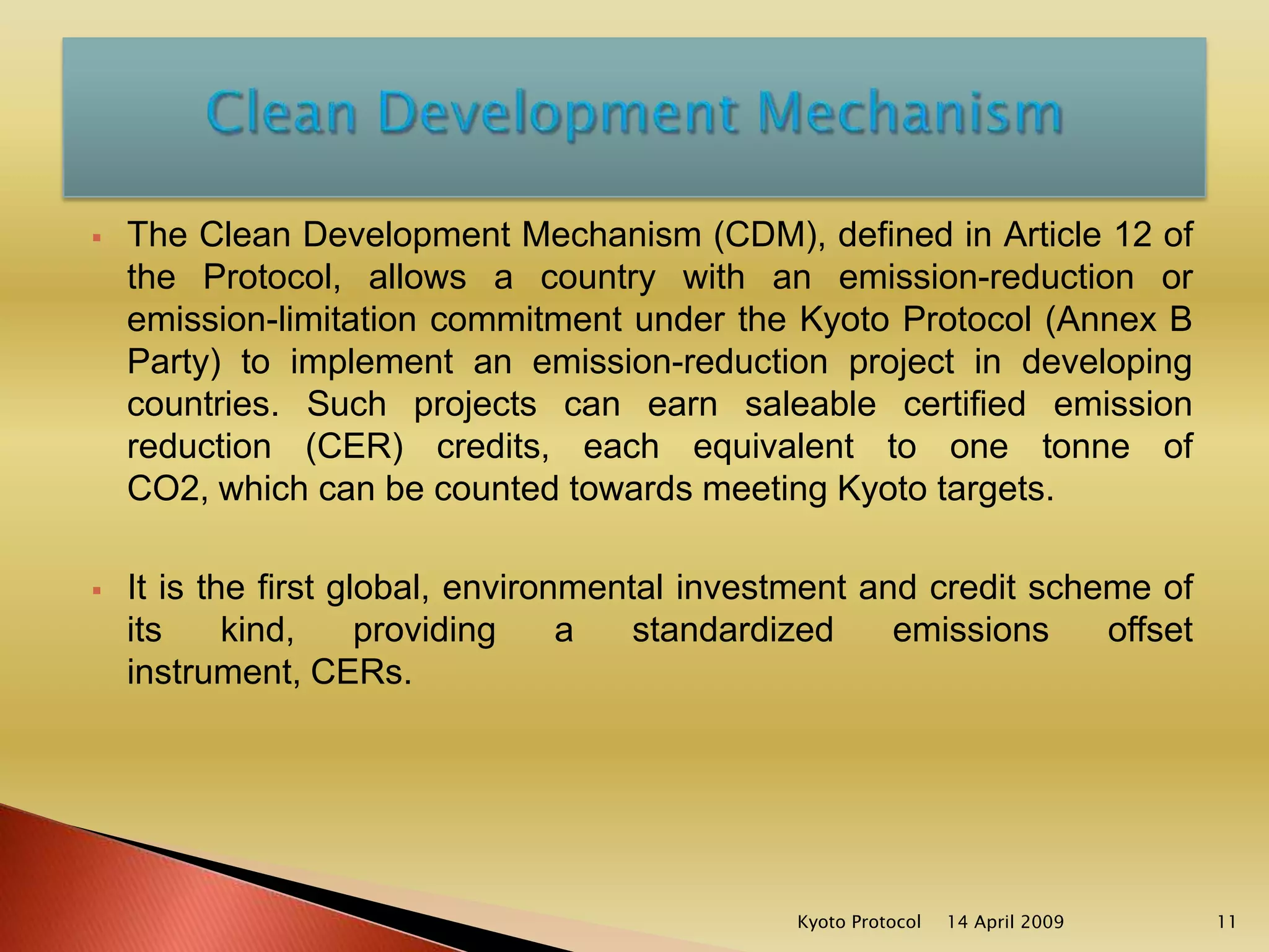 Clean Development Mechanism   (“certified emission reduction” credit) Emissions Trading (“Carbon Market”) European Union Emissions Trading    Scheme (ETS) since January 2005 Joint ImplementationKyoto Mechanisms14 April 20099Kyoto Protocol