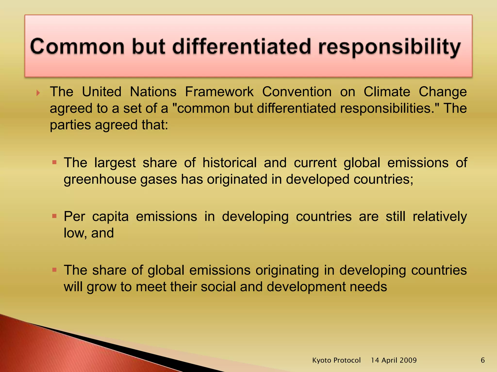 The United Nations Framework Convention on Climate Change agreed to a set of a "common but differentiated responsibilities." The parties agreed that: The largest share of historical and current global emissions of greenhouse gases has originated in developed countries; 